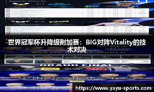 世界冠军杯升降级附加赛：BIG对阵Vitality的技术对决