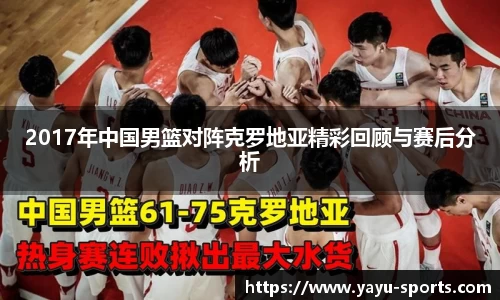 2017年中国男篮对阵克罗地亚精彩回顾与赛后分析